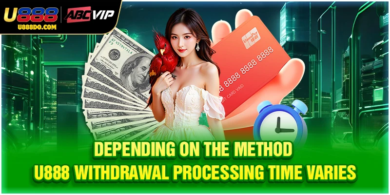 Depending on the method, U888 withdrawal processing time varies