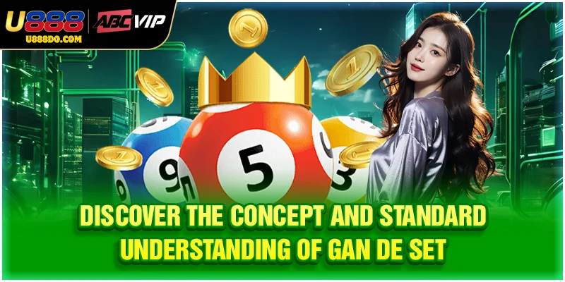 Discover the concept and standard understanding of gan de set