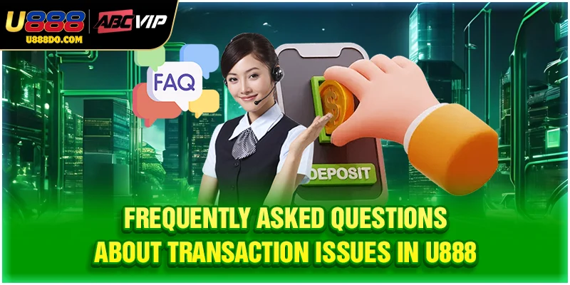 Frequently asked questions about transaction issues in U888