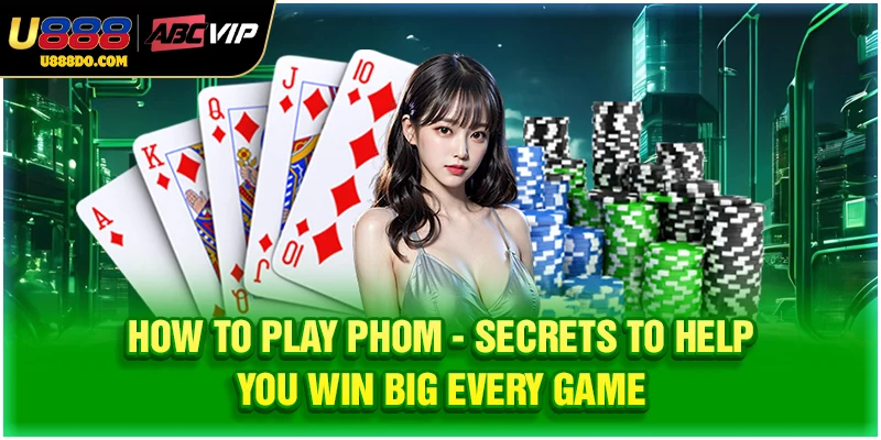 How To Play Phom - The Secret To Winning Big Every Game