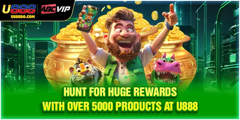 Hunt for huge rewards with over 5000 products at U888