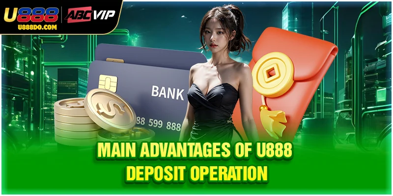 Main advantages of U888 deposit operation