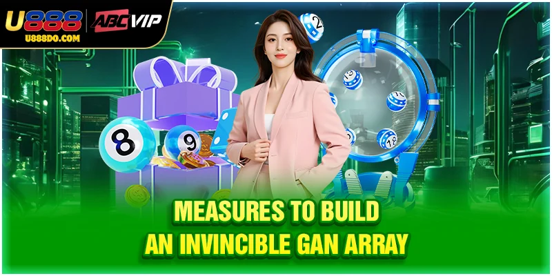 Measures to build an invincible gan array