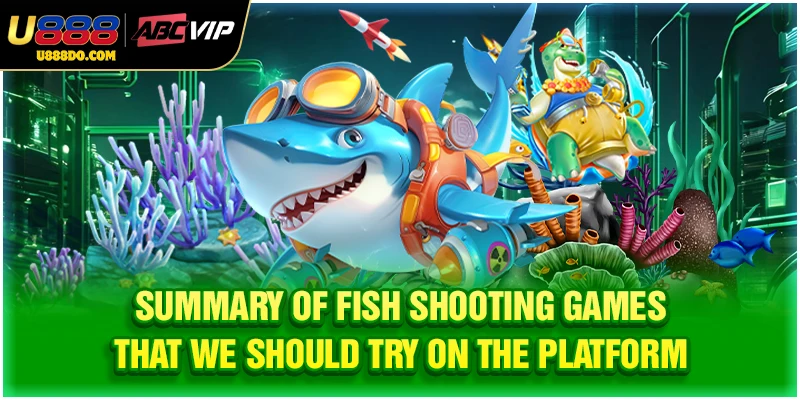 Summary of fish shooting games that we should try on the platform
