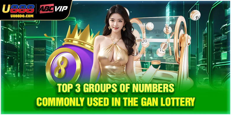 Top 3 groups of numbers commonly used in the gan lottery