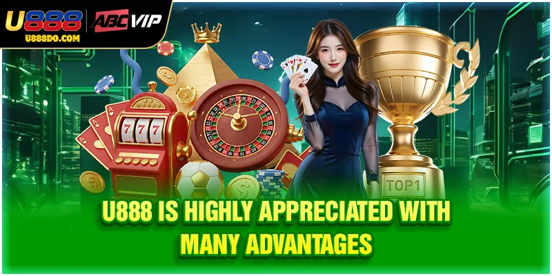 U888 is highly appreciated with many advantages