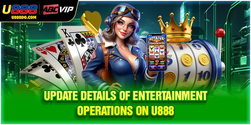 Update details of entertainment operations on U888
